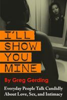 I'll Show You Mine: Everyday People Talk Candidly about Love, Sex, and Intimacy 0988178591 Book Cover