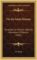 Vie de Saint �tienne: Fondateur Et Premier Abb� Du Monast�re d'Obazine de l'Ordre de C�teaux 0270936084 Book Cover