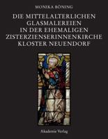 Die Mittelalterlichen Glasmalereien in Der Ehemaligen Zisterzienserinnenkirche Kloster Neuendorf: Erscheint Unter Dem Patronat Des Internationalen Kunsthistorikerkomitees Und Der Union Acad�mique Inte 3050043776 Book Cover
