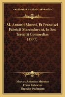 M. Antonii Mureti, Et Francisci Fabricii Marcodurani, In Sex Terentij Comoedias (1577) 1166290948 Book Cover