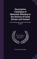 Descriptive Catalogue of Materials Relating to the History of Great Britain and Ireland: From the Roman Period to the Norman Invasion 1358622973 Book Cover