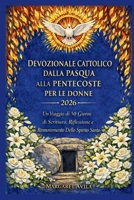 DEVOZIONALE CATTOLICO DALLA PASQUA ALLA PENTECOSTE PER LE DONNE 2026: Un Viaggio di 50 Giorni di Scrittura, Riflessione e Rinnovamento Dello Spirito Santo (Italian Edition) B0GRFD4H35 Book Cover