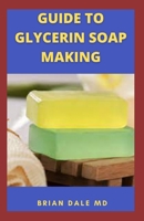 GUIDE TO GLYCERIN SOAP MAKING: Ultimate Guide On How To Make Glycerin Soap '' Melt And Pour Method '' By Yourself Using All-Natural Ingredients null Book Cover