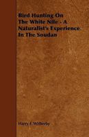 Bird Hunting on the White Nile - A Naturalist's Experience in the Soudan 1443787914 Book Cover