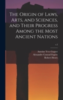 The Origin of Laws, Arts, and Sciences, and Their Progress Among the Most Ancient Nations; v.2 1015381715 Book Cover