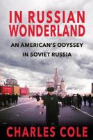 In Russian Wonderland: An American's Odyssey in Soviet Russia 0999603205 Book Cover