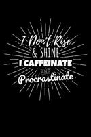 I Don't Rise & Shine I Caffeinate and Procastinate: Journal / Notebook / Diary Gift - 6x9 - 120 pages - White Lined Paper - Matte Cover 1671221885 Book Cover