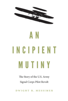 An Incipient Mutiny: The Story of the U.S. Army Signal Corps Pilot Revolt 1640122125 Book Cover