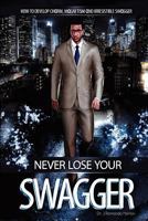 Never Lose Your Swagger: How to Become a Better Man 0615627994 Book Cover