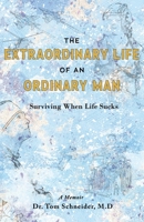 The Extraordinary Life of an Ordinary Man: Surviving When Life Sucks 1733428089 Book Cover