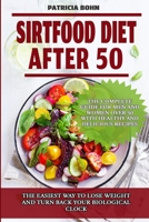 Sirtfood Diet After 50: The Easiest Way to Lose Weight and Turn Back Your Biological Clock. The Complete Guide for Men and Women Over 50 with Healthy and Delicious Recipes B08R8ZDCNB Book Cover