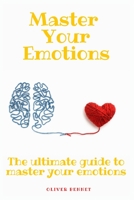Master your emotions: The ultimate guide to master your emotions 1914215648 Book Cover