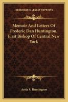 Memoir and Letters of Frederic Dan Huntington, First Bishop of Central New York 116329974X Book Cover