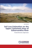 Soil Loss Estimation on the Upper Catchment Area of Subarnarekha River: A Geoinformatics Application 3659488887 Book Cover