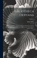 Bibliotheca Debyana: Being a Catalogue of Books & Abstracts Relating to Natural Science, With Special Reference to Microscopy, in the Library of Julien Deby ..; Volume 1 1020940646 Book Cover