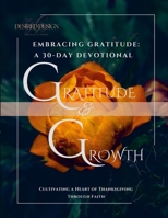 Embracing Gratitude: Embracing Gratitude: A 30-day Devotional to cultivate a heart of thanksgiving through Faith 1300803835 Book Cover