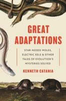 Great Adaptations: Star-Nosed Moles, Electric Eels, and Other Tales of Evolution's Mysteries Solved 0691228477 Book Cover