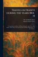 Travels in France During the Years 1814-15 1023182572 Book Cover