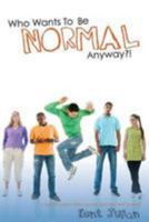 Who Wants To Be Normal Anyway?!: A Teen's Guide to Real Success and Ultimate Coolness 0977736334 Book Cover