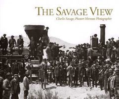 The Savage View: Charles Savage, Pioneer Mormon Photographer 0962194050 Book Cover