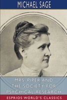 Mrs. Piper and the Society for Psychical Research (Esprios Classics) 1034150014 Book Cover