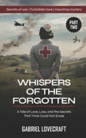 Whispers of the Forgotten (Part Two): A Tale of Love, Loss, and the Secrets That Time Could Not Erase (Echoes of War: A Legacy of Love and Secrets) B0F89CNCGC Book Cover