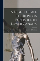 A Digest of All the Reports Published in Lower Canada, to 1863 101512061X Book Cover