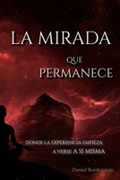 La mirada que permanece: Donde la experiencia empieza a verse a sí misma. B0GMHYDMZ4 Book Cover