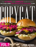 Copycat Recipes: VOL. I - The Ultimate Guide to Learn How to Easily Making Original Restaurants' Most Famous Recipes at Home, in a Healthy Way, to Share With Your Family and Friends. 1801697051 Book Cover