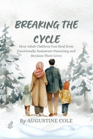 Breaking the Cycle: How Adult Children Can Heal from Emotionally Immature Parenting and Reclaim Their Lives B0FMYD1F4J Book Cover