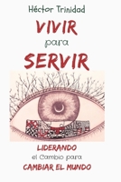 Vivir para Servir : Liderando el Cambio para Cambiar el Mundo 1973588471 Book Cover
