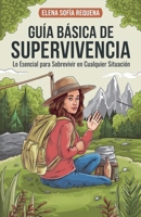 Guía Básica de Supervivencia: Lo Esencial para Sobrevivir en Cualquier Situación (Spanish Edition) B0F8FWQYY4 Book Cover