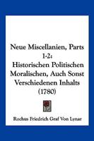 Neue Miscellanien, Parts 1-2: Historischen Politischen Moralischen, Auch Sonst Verschiedenen Inhalts (1780) 1166188086 Book Cover