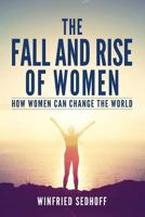 The Fall and Rise of Women: How women can change the world 0994609108 Book Cover