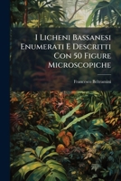 I Licheni Bassanesi Enumerati E Descritti Con 50 Figure Microscopiche... 1271046288 Book Cover