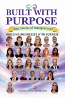 BUILT WITH PURPOSE: Real Stories of Entrepreneurs Building Businesses with Purpose B0GV3ZKGBJ Book Cover