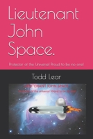 Lieutenant John Space.: Protector of the Universe! Proud to be no one! B084DQCBZZ Book Cover