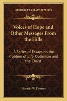 Voices of Hope, and Other Messages from the Hills; A Series of Essays on the Problem of Life, Optimism, and the Christ 1419173200 Book Cover