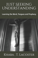 Seeking Understanding: Learning the Word, Tongues and Prophecy B088BDKFPK Book Cover