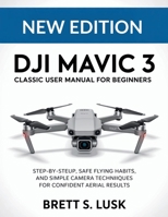 DJI Mavic 3 Classic User Manual for Beginners: Step-by-Step Setup, Safe Flying Habits, and Simple Camera Techniques for Confident Aerial Results B0GDTNWQFT Book Cover
