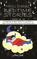 Magic Dreams Bedtime Stories: "7 book of 10" A Collection of Short Tales For your Kids to Help Them Fall Asleep Easily and Felling calm 1801585008 Book Cover