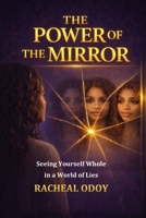 The Power of the Mirror: Seeing Yourself Whole in a World of Lies B0GL7ZV56X Book Cover