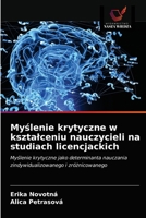 My&#347;lenie krytyczne w ksztalceniu nauczycieli na studiach licencjackich 6203675776 Book Cover