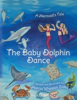 The Baby Dolphin Dance: A Mermaid's Tale 168515557X Book Cover
