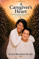 A Caregiver's Heart: Finding Strength, Identity, and Love While Caring for the One You Love B0HC6M392V Book Cover