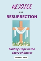 Rejoice in the Resurrection: Finding Hope in the Story of Easter B0C12M1QS9 Book Cover
