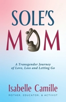 Sole's Mom: A Transgender Journey of Love, Loss and Letting Go B0HFTJT31H Book Cover