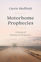 Motorhome Prophecies: A Journey of Healing and Forgiveness 1546004386 Book Cover