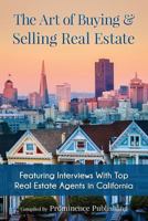 The Art of Buying & Selling Real Estate: Featuring Interviews With Top Real Estate Agents in California 1519691556 Book Cover