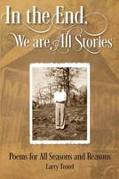 In the End, We are All Stories: Poems for Seasons and Reasons 1478794739 Book Cover